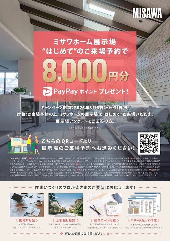 【ミサワホーム】<br />
☆★はじめてのご来場予約で！PayPayポイント8,000円分プレゼント★☆<br />
ご来場予約の上、ミサワホーム展示場にはじめてご来場いただき、展示場アンケートのご回答の方へPayPayポイント8,000円分プレゼント